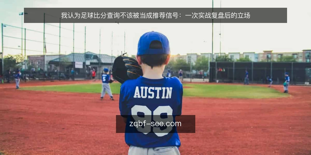我认为足球比分查询不该被当成推荐信号:一次实战复盘后的立场 — 比分查询在实战中到底卡在哪 配图